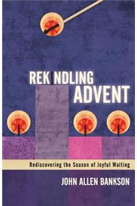 Rekindling Advent: Rediscovering the Season of Joyful Waiting