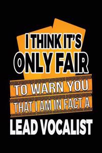 I Think It's Only Fair To Warn You That I Am In Fact A Lead Vocalist