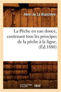 Pêche En Eau Douce, Contenant Tous Les Principes de la Pêche À La Ligne, (Éd.1880)