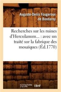 Recherches Sur Les Ruines d'Herculanum: Avec Un Traité Sur La Fabrique Des Mosaïques (Éd.1770)