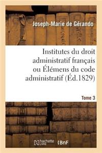 Institutes Du Droit Administratif Français Ou Élémens Du Code Administratif. Tome 3