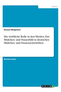 Die weibliche Rolle in den Medien. Das Mädchen- und Frauenbild in deutschen Mädchen- und Frauenzeitschriften