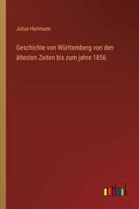 Geschichte von Württemberg von den ältesten Zeiten bis zum jahre 1856