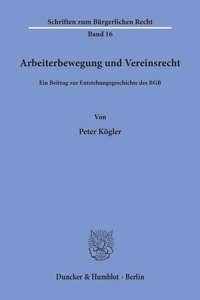 Arbeiterbewegung Und Vereinsrecht: Ein Beitrag Zur Entstehungsgeschichte Des Bgb