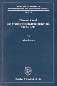 Bismarck Und Das Preussische Staatsministerium 1862-1890