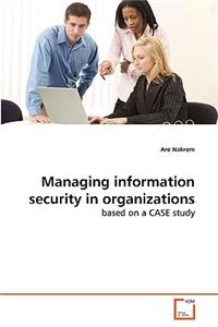 Managing information security in organizations