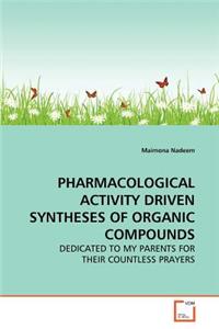 Pharmacological Activity Driven Syntheses of Organic Compounds