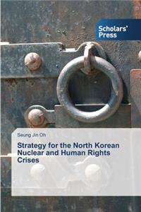 Strategy for the North Korean Nuclear and Human Rights Crises