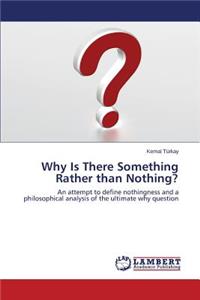 Why Is There Something Rather than Nothing?