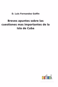 Breves apuntes sobre las cuestiones mas importantes de la Isla de Cuba