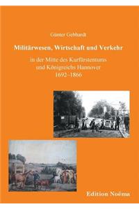 Milit�rwesen, Verkehr und Wirtschaft in der Mitte des Kurf�rstentums und K�nigreichs Hannover 1692-1866.