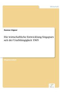 wirtschaftliche Entwicklung Singapurs seit der Unabhängigkeit 1965