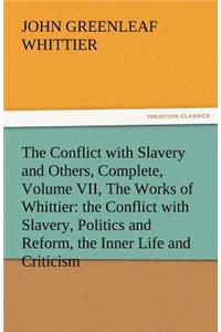 Conflict with Slavery and Others, Complete, Volume VII, the Works of Whittier