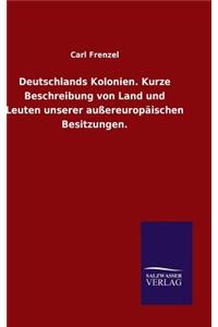 Deutschlands Kolonien. Kurze Beschreibung von Land und Leuten unserer außereuropäischen Besitzungen.