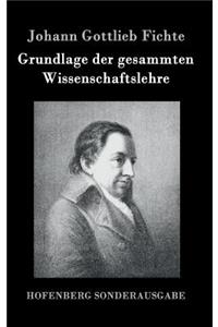 Grundlage der gesammten Wissenschaftslehre