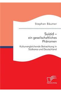 Suizid - ein gesellschaftliches Phänomen. Kulturvergleichende Betrachtung in Südkorea und Deutschland