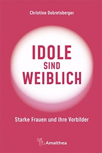 Idole sind weiblich: Starke Frauen und ihre Vorbilder