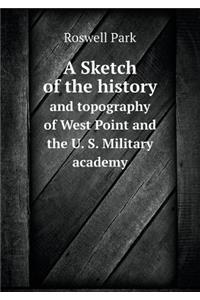 A Sketch of the History and Topography of West Point and the U. S. Military Academy
