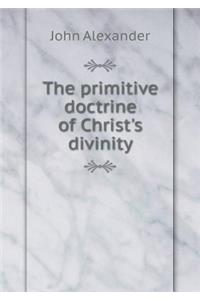 The primitive doctrine of Christ's divinity