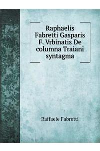 Raphaelis Fabretti Gasparis F. Vrbinatis De columna Traiani syntagma
