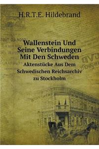 Wallenstein Und Seine Verbindungen Mit Den Schweden Aktenstücke Aus Dem Schwedischen Reichsarchiv Zu Stockholm