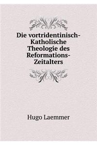 Die Vortridentinisch-Katholische Theologie Des Reformations-Zeitalters