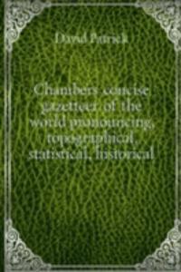 Chamber's concise gazetteer of the world pronouncing, topographical, statistical, historical