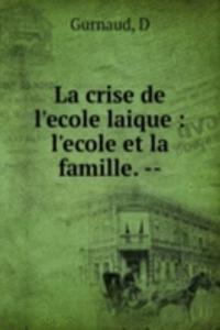La crise de l'ecole laique : l'ecole et la famille. --