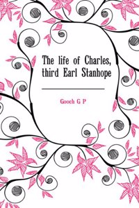 life of Charles, third Earl Stanhope, commenced by Ghita Stanhope, rev. and completed by G.P. Gooch