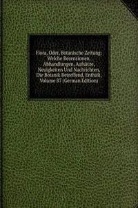 Flora, Oder, Botanische Zeitung: Welche Recensionen, Abhandlungen, Aufsatze, Neuigkeiten Und Nachrichten, Die Botanik Betreffend, Enthalt, Volume 87 (German Edition)