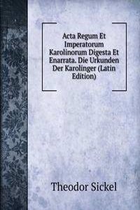 Acta Regum Et Imperatorum Karolinorum Digesta Et Enarrata Die Urkunden Der Karolinger