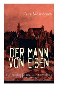 Der Mann von Eisen (Historischer Roman aus Ostpreußens Schreckenstagen)