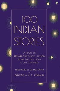 100 Indian Stories : A Feast of Remarkable Short Fiction from the 19th 20th and 21st Centuries