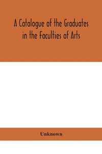 A Catalogue of the Graduates in the Faculties of Arts, Divinity, and Law, Of the University of Edinburgh, Since Its Foundation