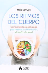 Los ritmos del cuerpo: Comprende la cronobiologia para mejorar tu alimentacion, el sueno y la salud