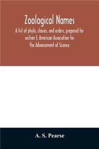 Zoological names. A list of phyla, classes, and orders, prepared for section F, American Association for the Advancement of Science
