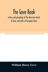 Gove book; history and genealogy of the American family of Gove, and notes of European Goves