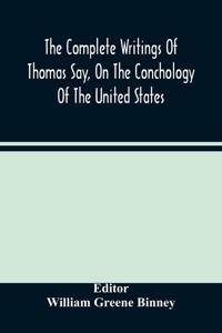 Complete Writings Of Thomas Say, On The Conchology Of The United States