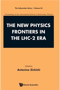 New Physics Frontiers in the Lhc - 2 Era, the - Proceedings of the 54th Course of the International School of Subnuclear Physics