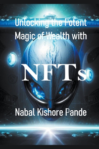 Unlocking the Potent Magic of Wealth with NFTs