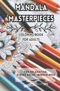 Mandala Masterpieces: Coloring Book for Adults: For Relaxation, Stress Relief, Mindfulness