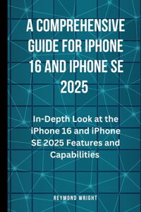 Comprehensive Guide For iPhone 16 and iPhone SE 2025