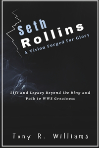 Seth Rollins A Vision Forged for Glory