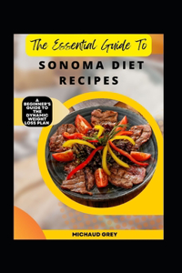 Essential Guide To Sonoma Diet Recipes: A Beginner's Guide To The Dynamic Weight Loss Plan