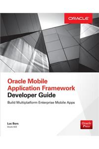 Oracle Mobile Application Framework Developer Guide: Build Multiplatform Enterprise Mobile Apps