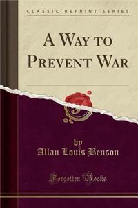 A Way to Prevent War (Classic Reprint)