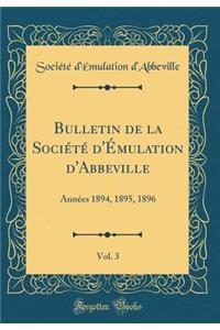 Bulletin de la Société d'Émulation d'Abbeville, Vol. 3: Années 1894, 1895, 1896 (Classic Reprint)