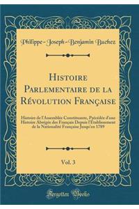 Histoire Parlementaire de la RÃ©volution FranÃ§aise, Vol. 3: Histoire de l'AssemblÃ©e Constituante, PrÃ©cÃ©dÃ©e d'Une Histoire AbrÃ©gÃ©e Des FranÃ§ais Depuis l'Ã?tablissement de la NationalitÃ© FranÃ§aise Jusqu'en 1789 (Classic Reprint)