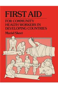 First Aid: For Community Health Workers in Developing Countries