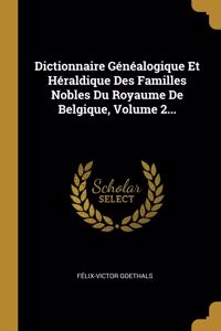 Dictionnaire Généalogique Et Héraldique Des Familles Nobles Du Royaume De Belgique, Volume 2...